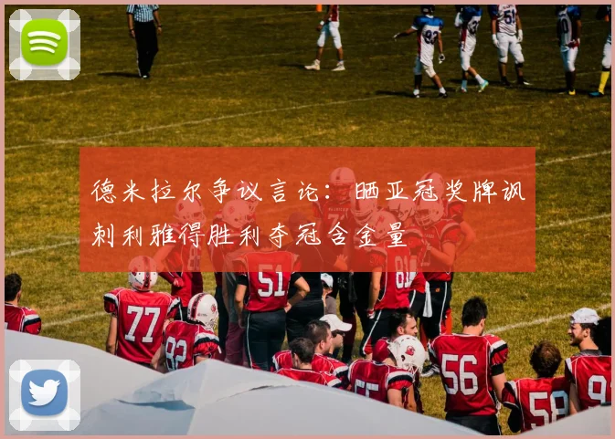 德米拉尔争议言论：晒亚冠奖牌讽刺利雅得胜利夺冠含金量